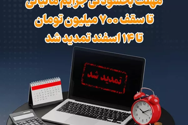 مهلت بخشودگی جرایم مالیاتی تا سقف 700 میلیون تومان تا 14 اسفند تمدید شد