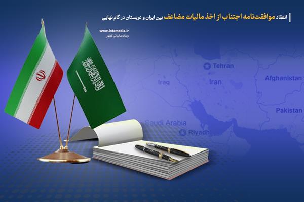 انعقاد موافقت‌نامه اجتناب از اخذ مالیات مضاعف بین ایران و عربستان در گام نهایی